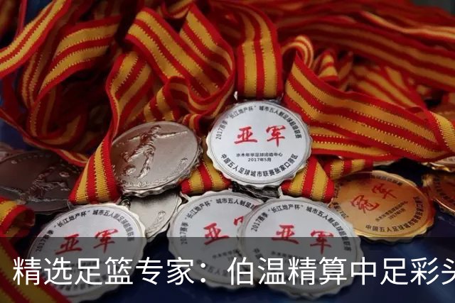 精选足篮专家：伯温精算中足彩头奖13万 伍佳9连红